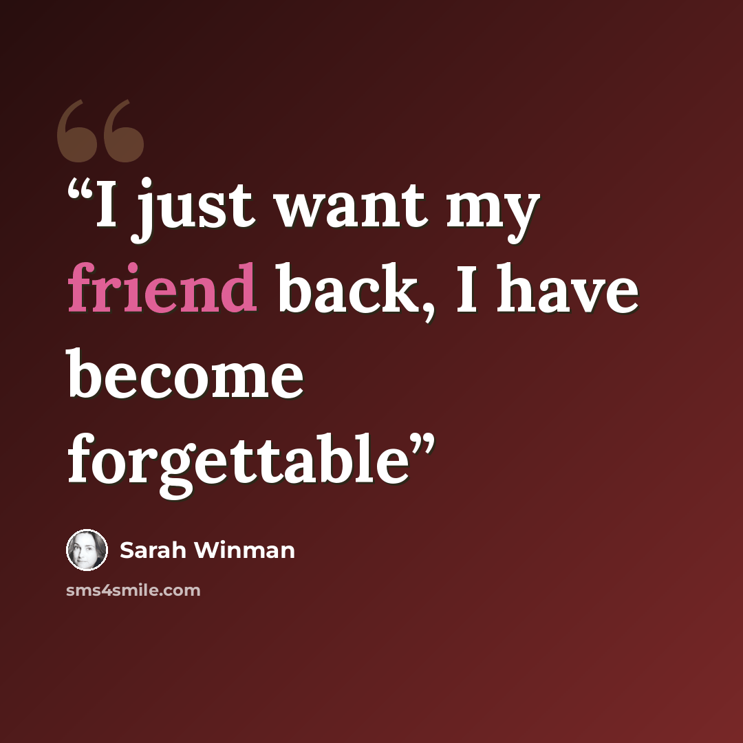 “I just want my friend back, I have become forgettable” quote by Sarah Winman