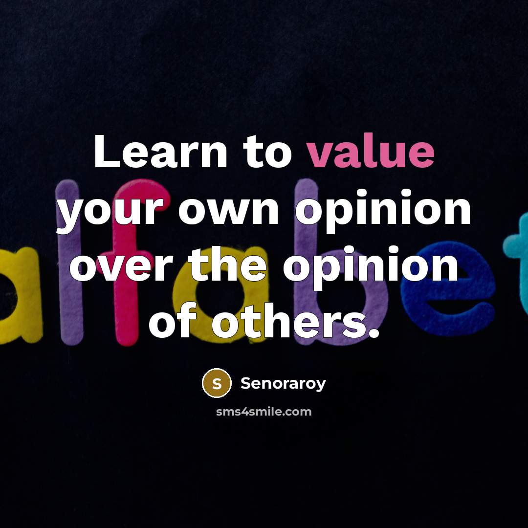 “Learn to value your own opinion over the opinion of others.” quote by Senoraroy