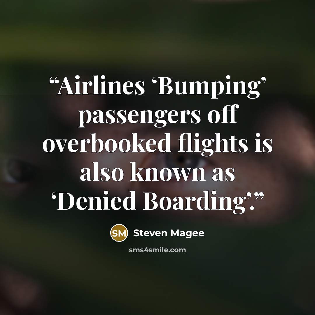 “Airlines ‘Bumping’ passengers off overbooked flights is also known as ‘Denied Boarding’.” quote by Steven Magee