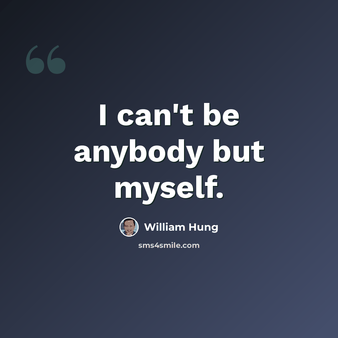 “I can't be anybody but myself.” quote by William Hung
