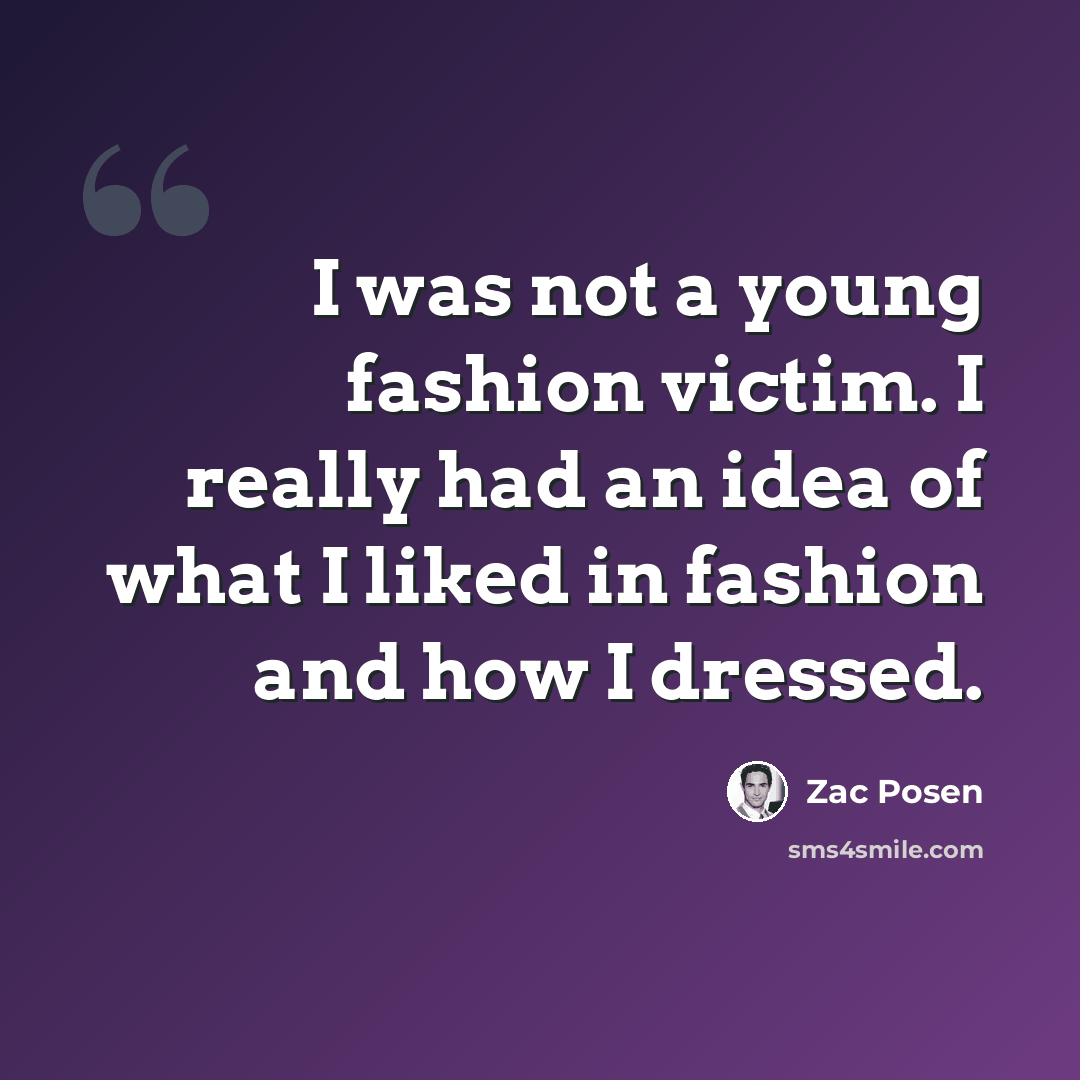 “I was not a young fashion victim. I really had an idea of what I liked in fashion and how I dressed.” quote by Zac Posen