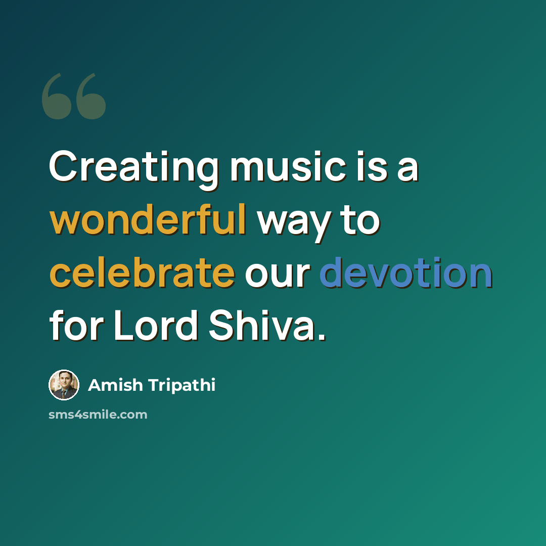“Creating music is a wonderful way to celebrate our devotion for Lord Shiva.” quote by Amish Tripathi