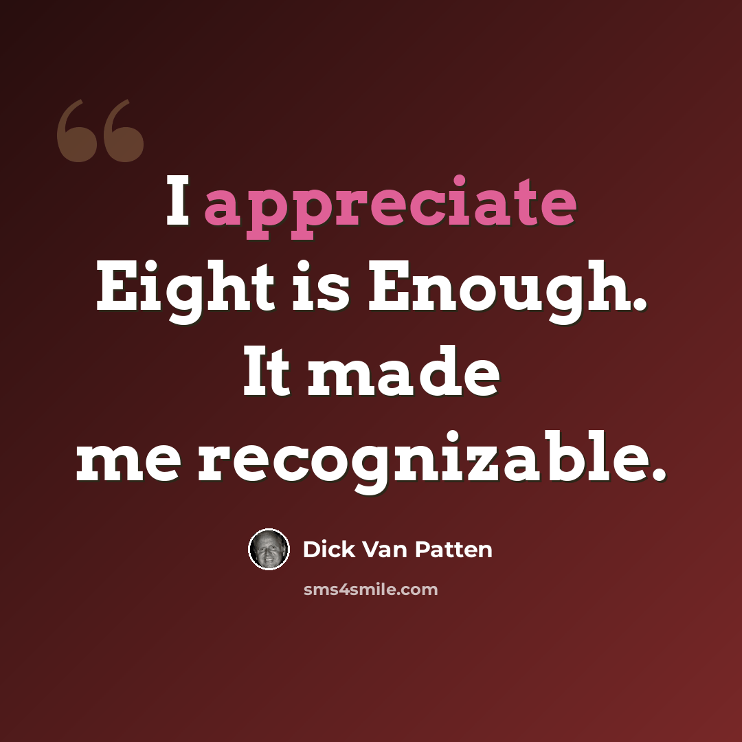 “I appreciate Eight is Enough. It made me recognizable.” quote by Dick Van Patten