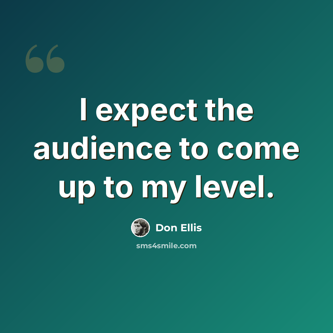 “I expect the audience to come up to my level.” quote by Don Ellis