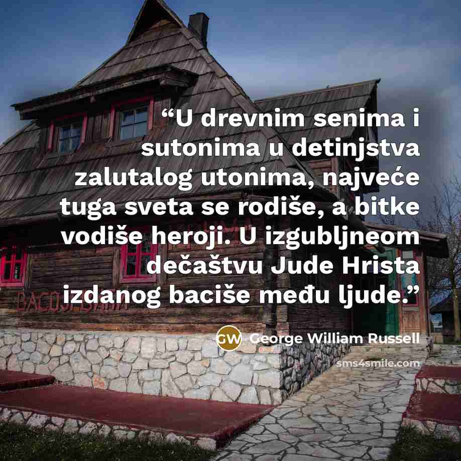 “U drevnim senima i sutonima u detinjstva zalutalog utonima, najveće tuga sveta se rodiše, a bitke vodiše heroji. U izgubljneom dečaštvu Jude Hrista izdanog baciše među ljude.” quote by George William Russell