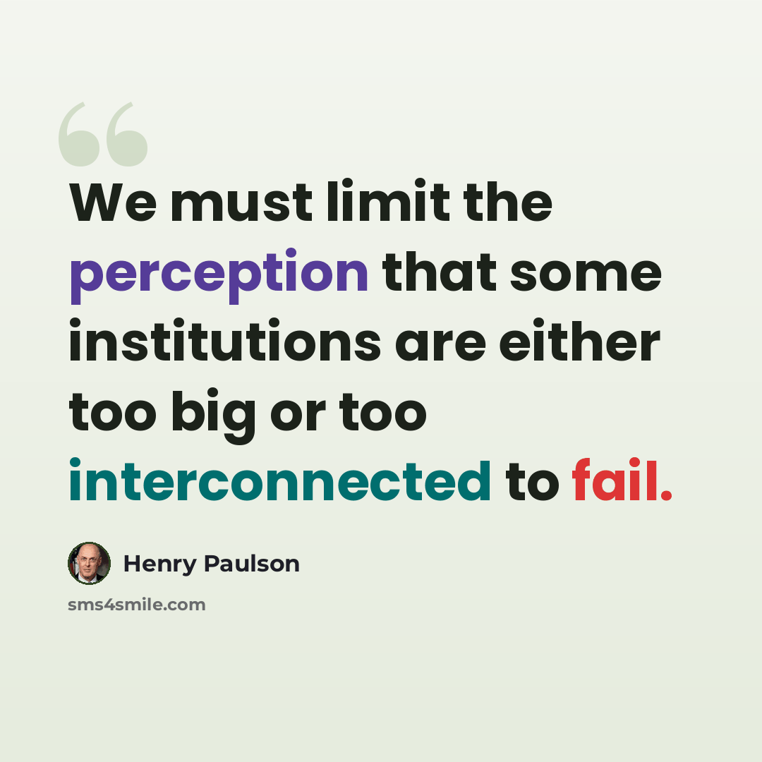 “We must limit the perception that some institutions are either too big or too interconnected to fail.” quote by Henry Paulson