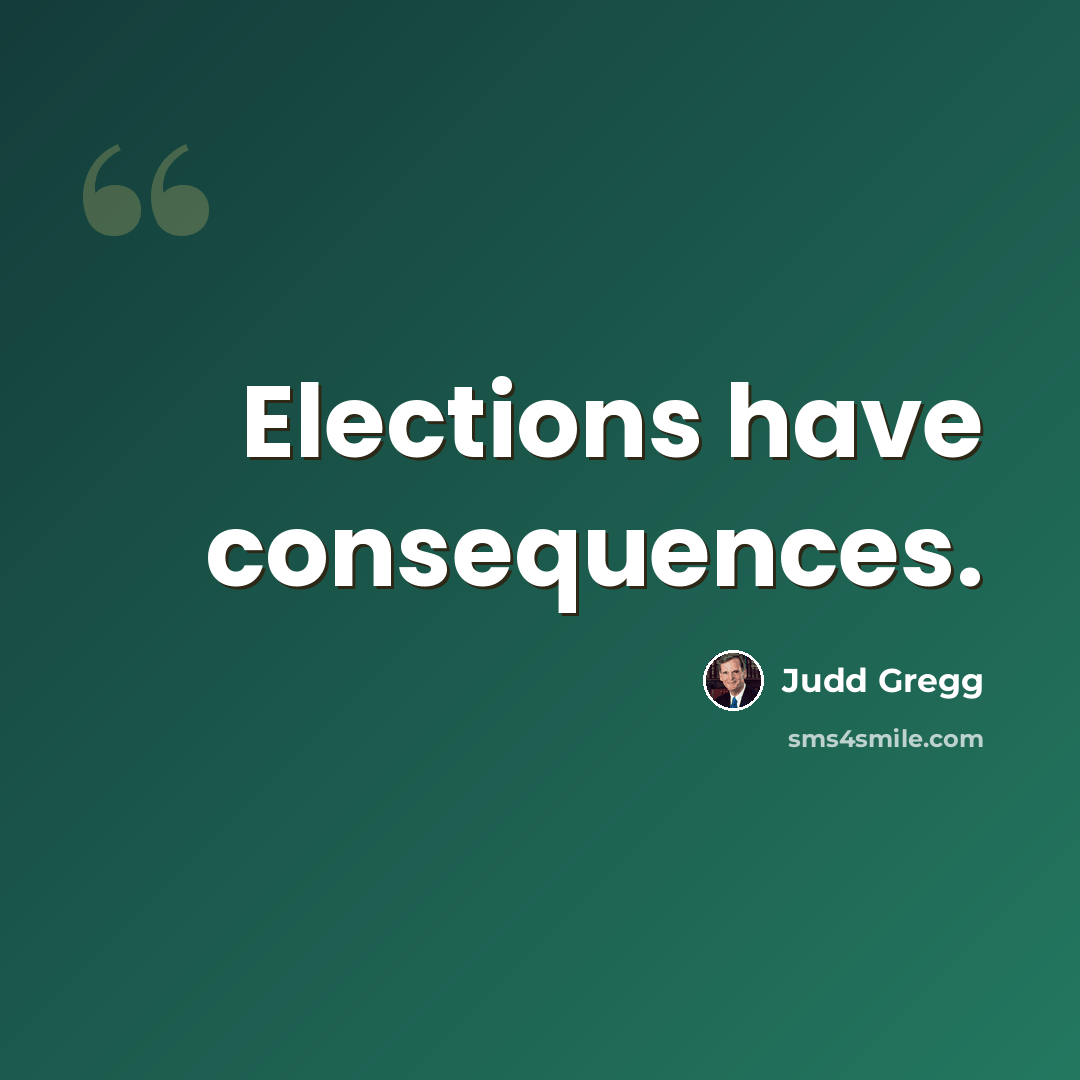 “Elections have consequences.” quote by Judd Gregg