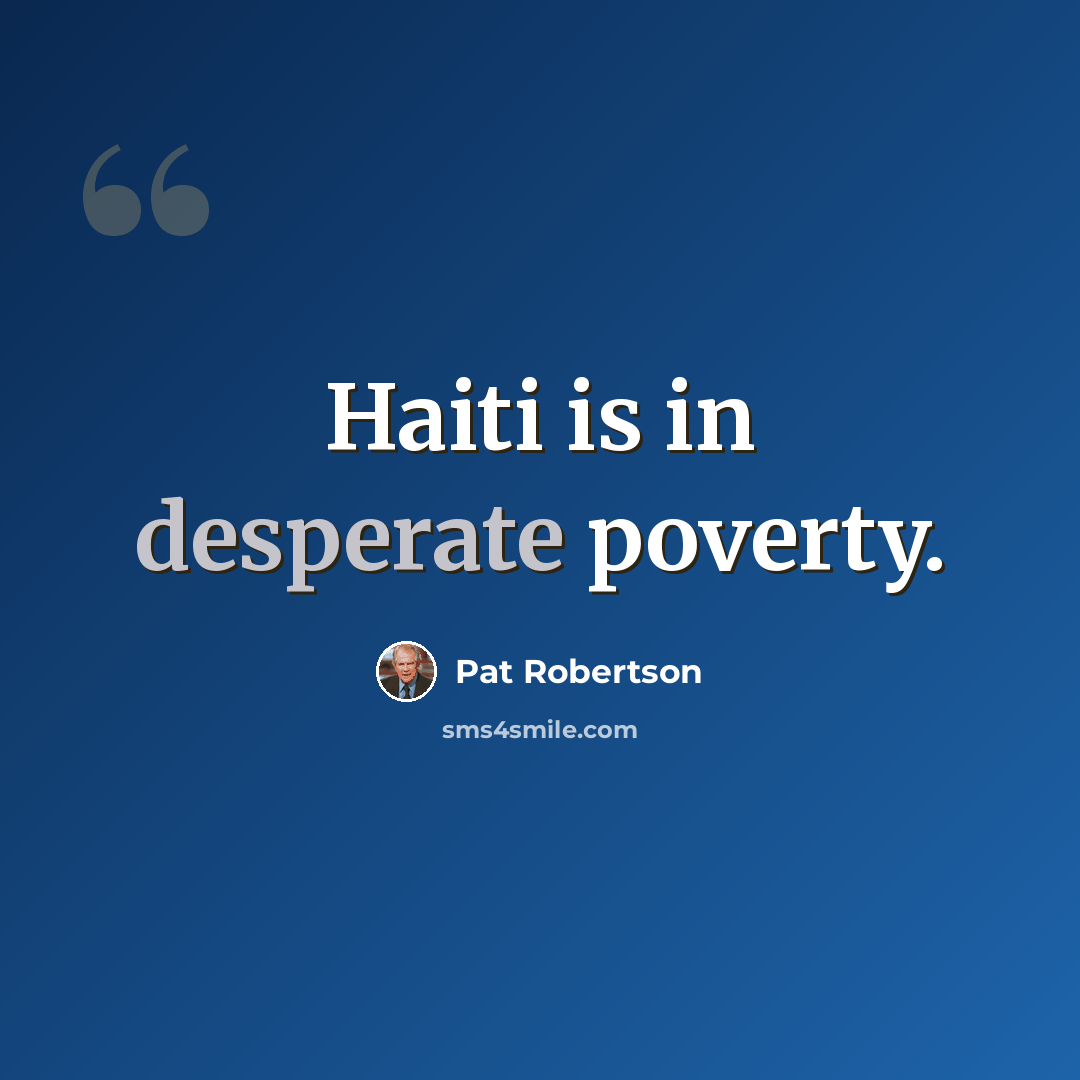 “Haiti is in desperate poverty.” quote by Pat Robertson