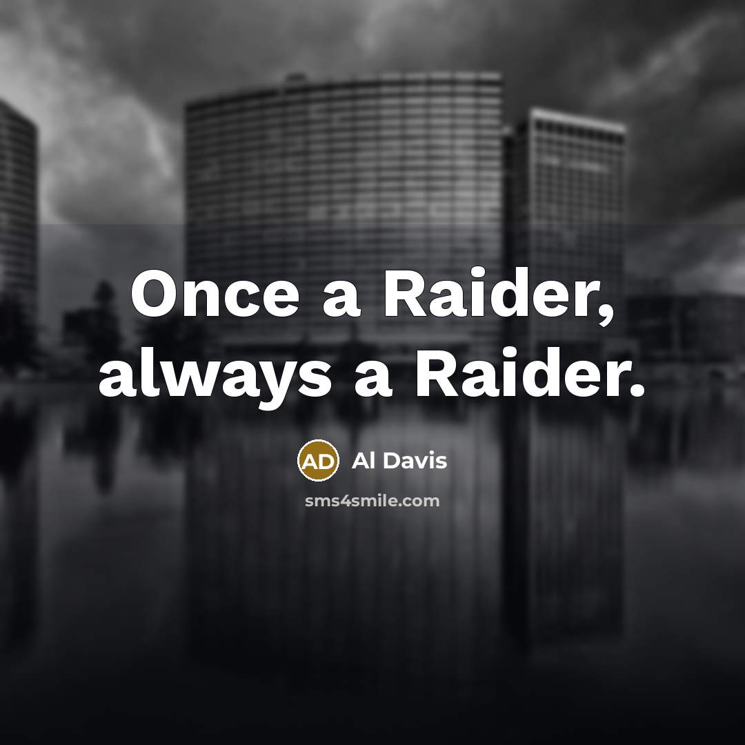 “Once a Raider, always a Raider.” quote by Al Davis