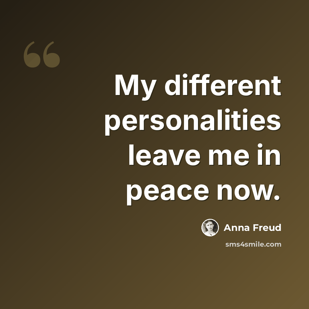 “My different personalities leave me in peace now.” quote by Anna Freud