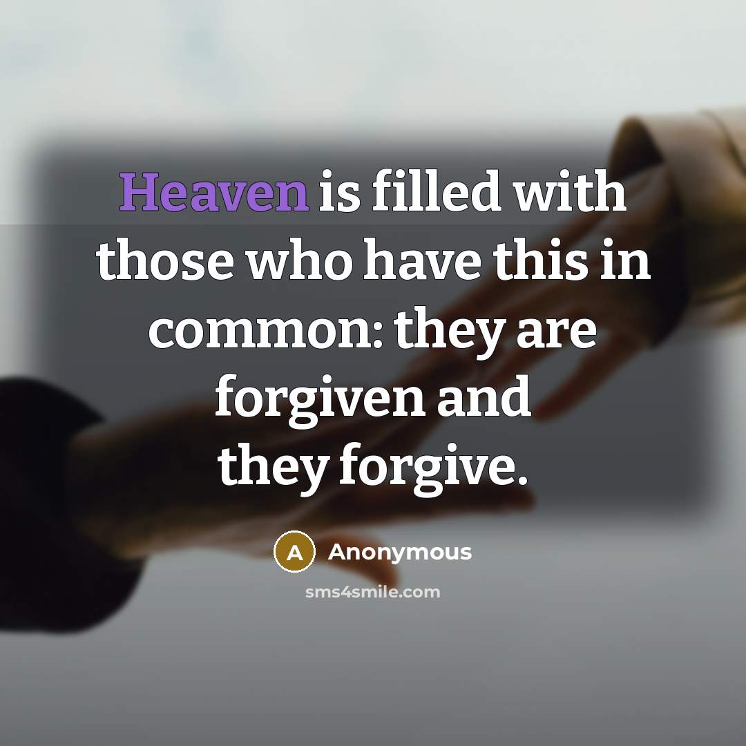 “Heaven is filled with those who have this in common: they are forgiven and they forgive.” quote by Anonymous