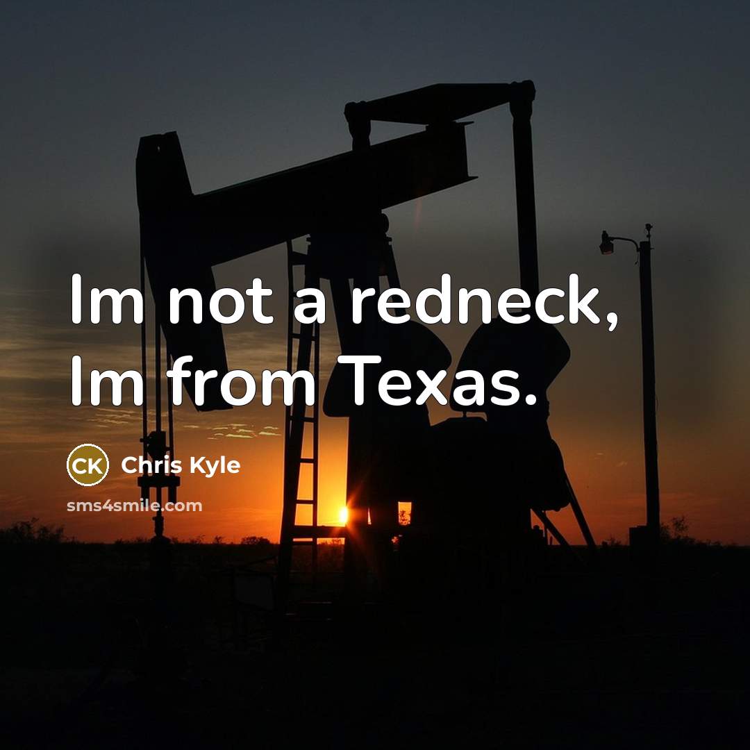 “Im not a redneck, Im from Texas.” quote by Chris Kyle