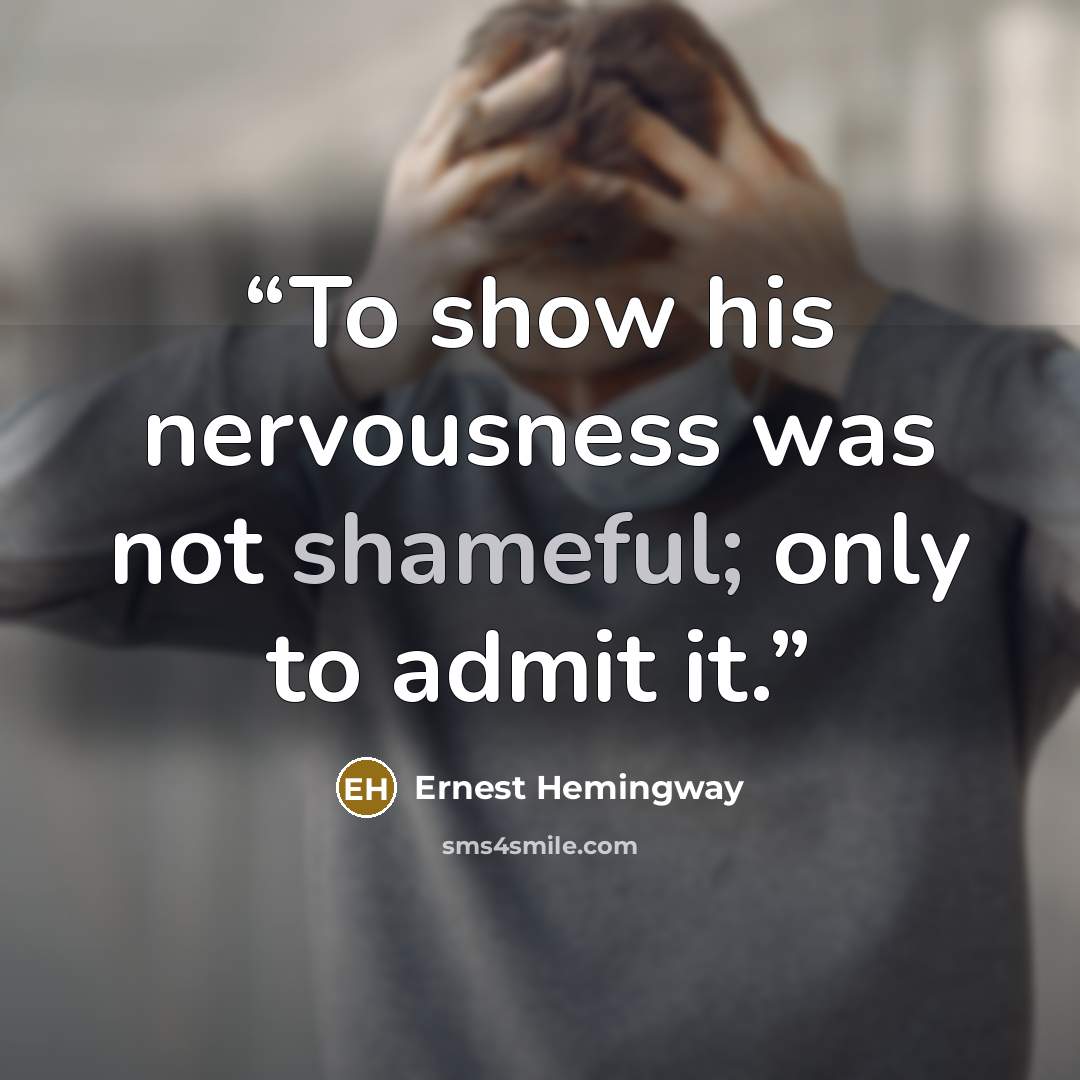 “To show his nervousness was not shameful; only to admit it.” quote by Ernest Hemingway