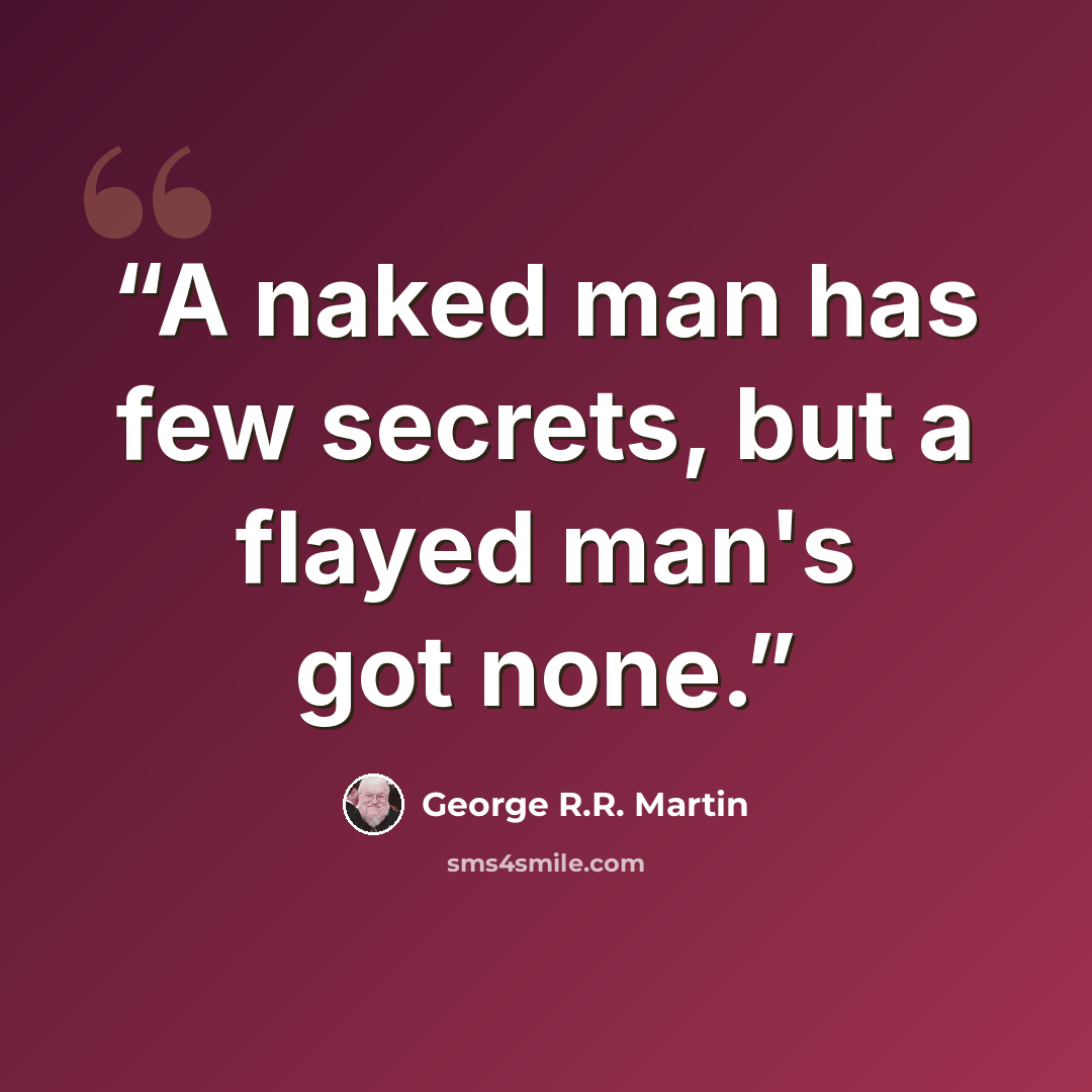 “A naked man has few secrets, but a flayed man's got none.” quote by George R.R. Martin