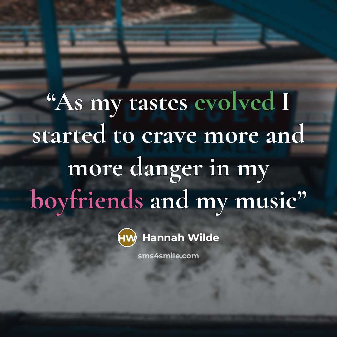 “As my tastes evolved I started to crave more and more danger in my boyfriends and my music” quote by Hannah Wilde