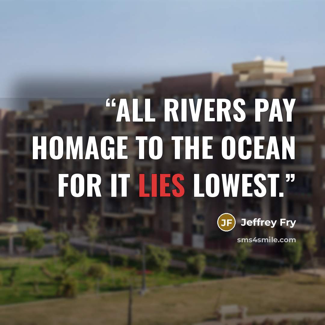 “All rivers pay homage to the ocean for it lies lowest.” quote by Jeffrey Fry