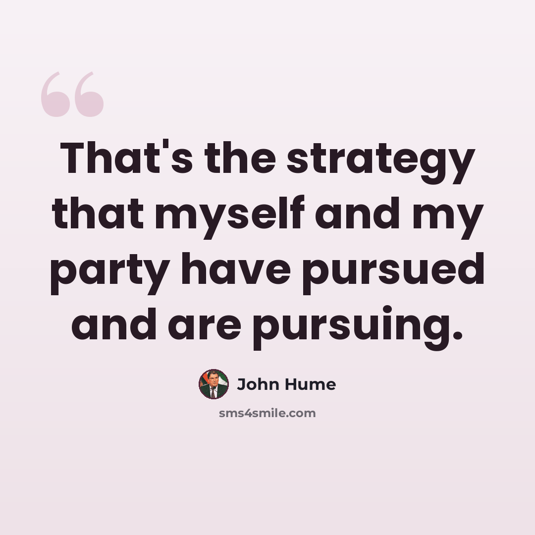 “That's the strategy that myself and my party have pursued and are pursuing.” quote by John Hume