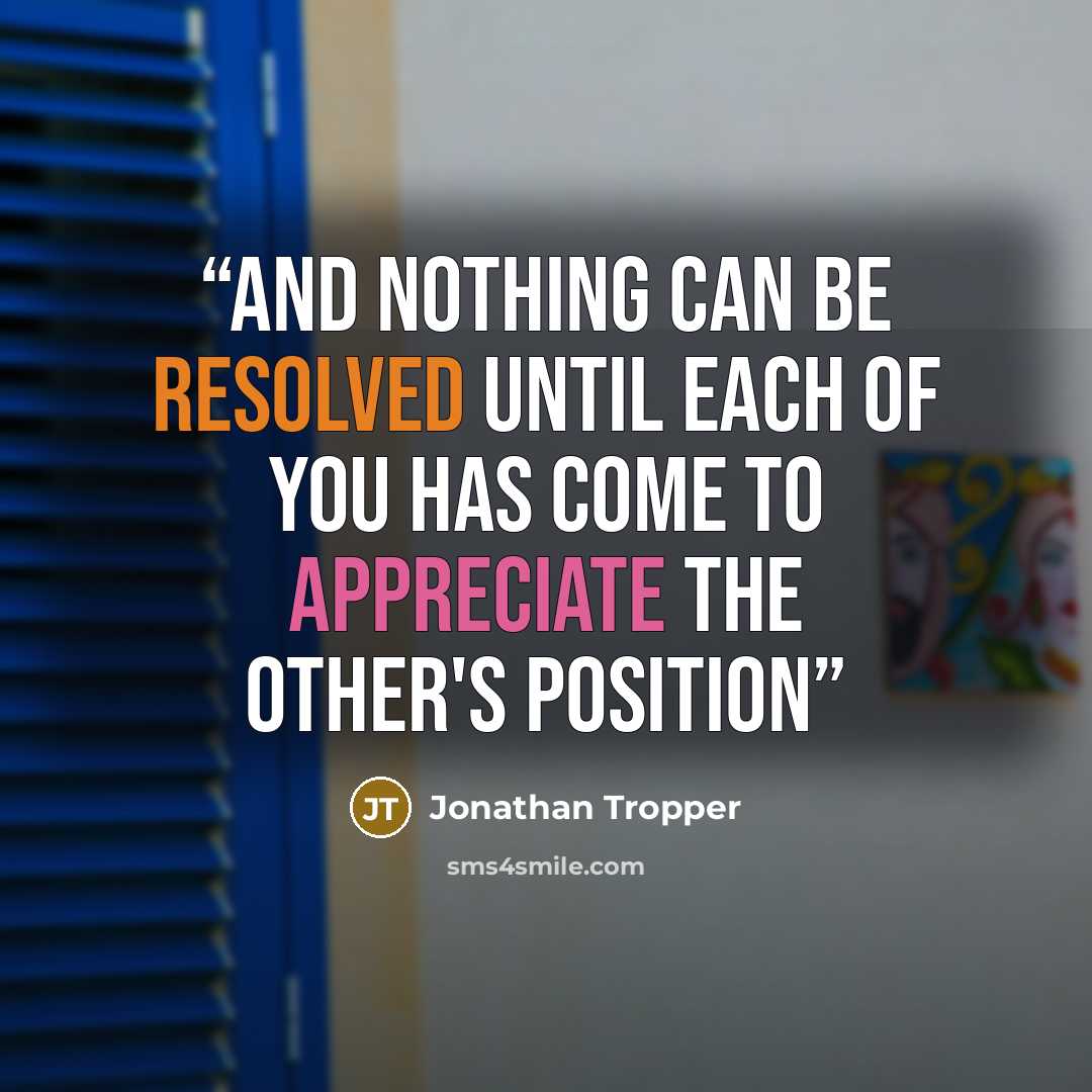“And nothing can be resolved until each of you has come to appreciate the other's position” quote by Jonathan Tropper