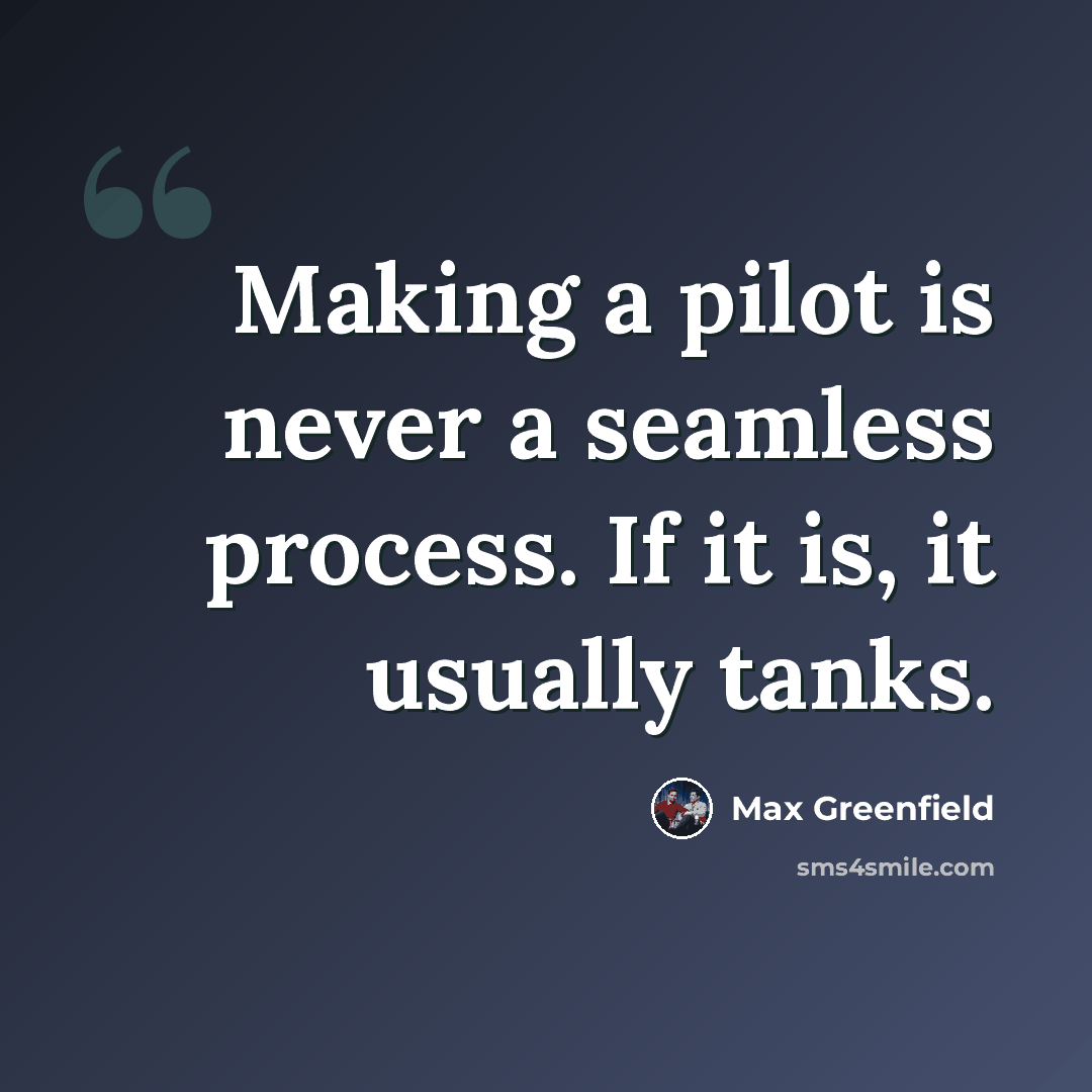 “Making a pilot is never a seamless process. If it is, it usually tanks.” quote by Max Greenfield