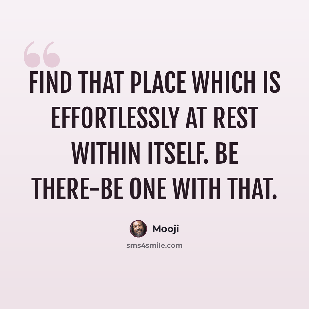 “Find that place which is effortlessly at rest within itself. Be there-be one with that.” quote by Mooji