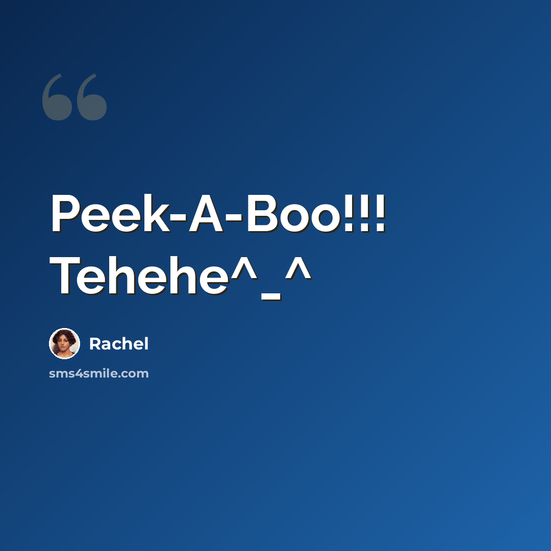 “Peek-A-Boo!!! Tehehe^_^” quote by Rachel