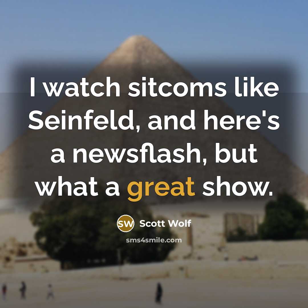 “I watch sitcoms like Seinfeld, and here's a newsflash, but what a great show.” quote by Scott Wolf