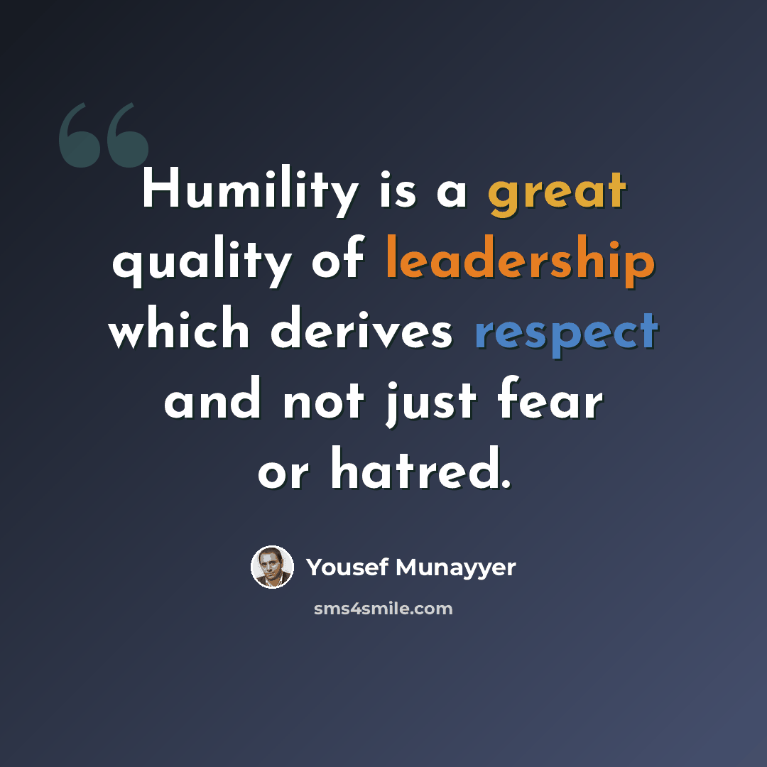“Humility is a great quality of leadership which derives respect and not just fear or hatred.” quote by Yousef Munayyer