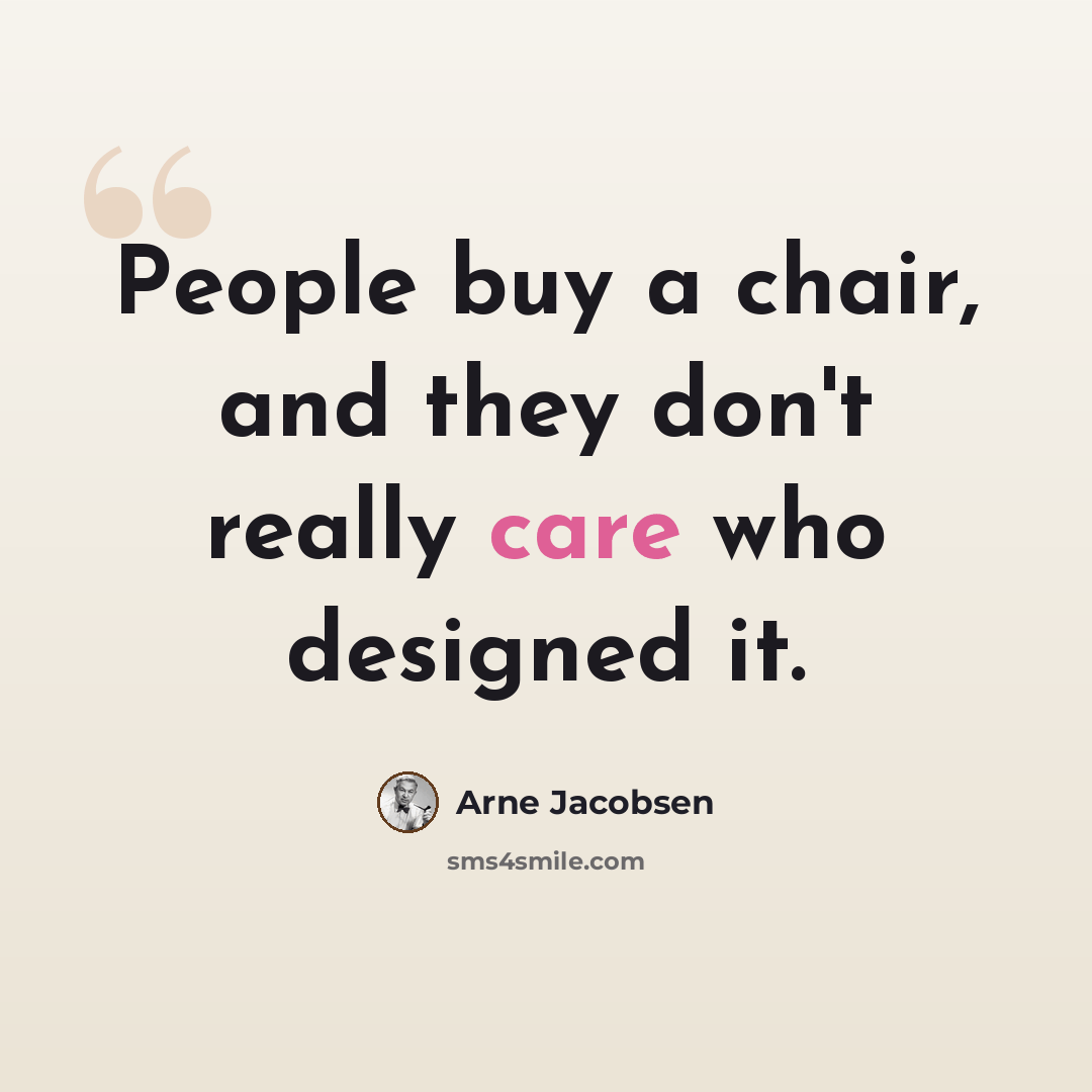 “People buy a chair, and they don't really care who designed it.” quote by Arne Jacobsen