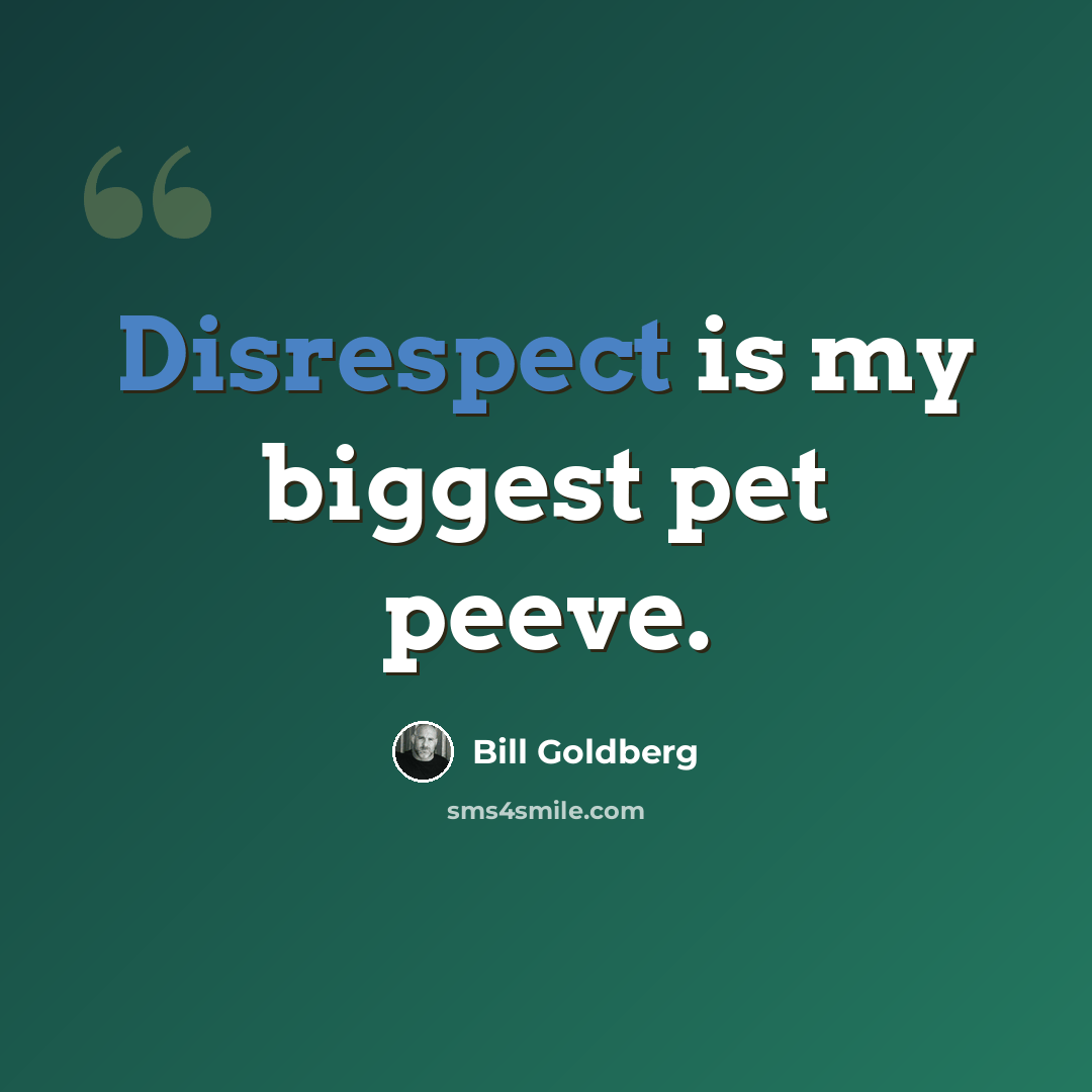 “Disrespect is my biggest pet peeve.” quote by Bill Goldberg
