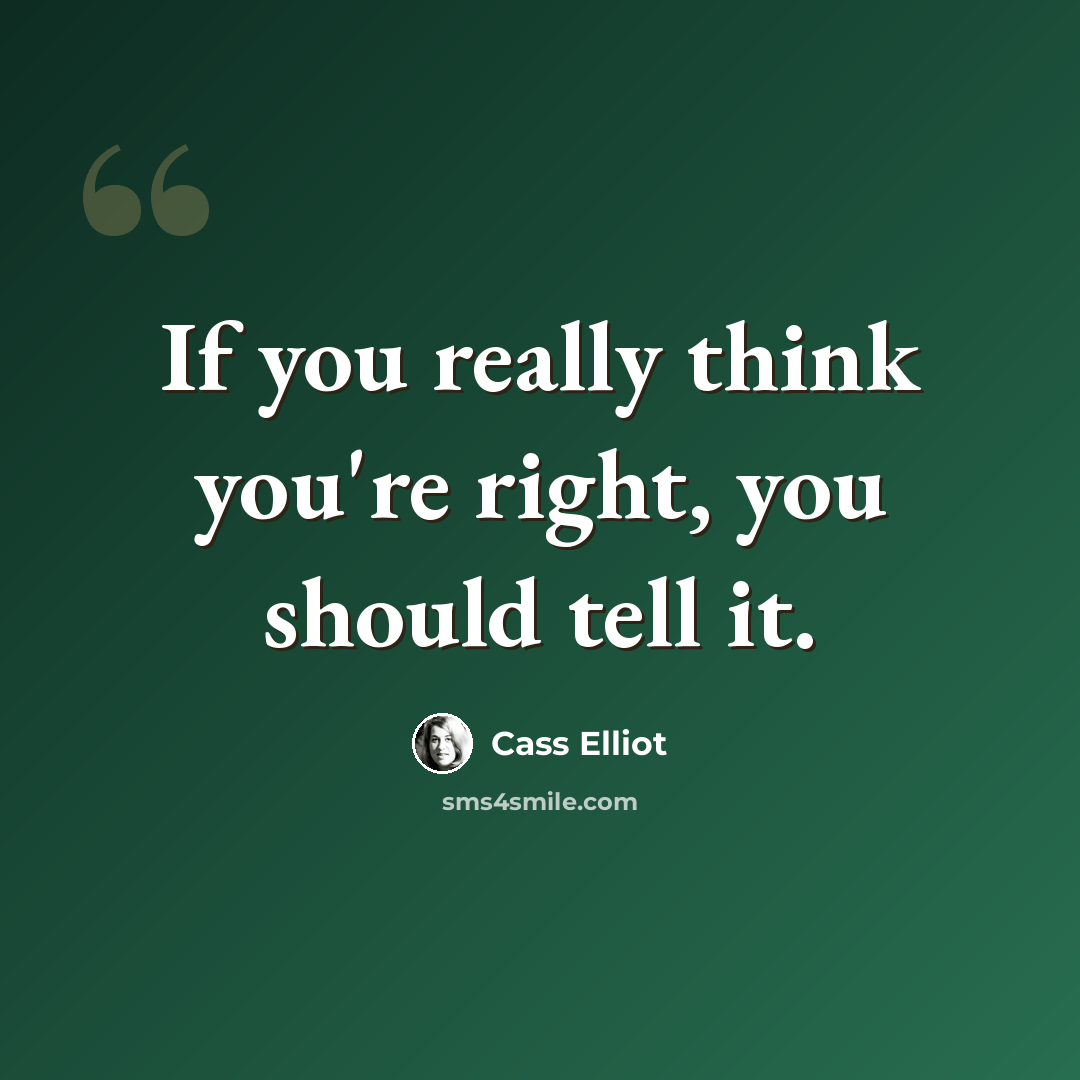 “If you really think you're right, you should tell it.” quote by Cass Elliot