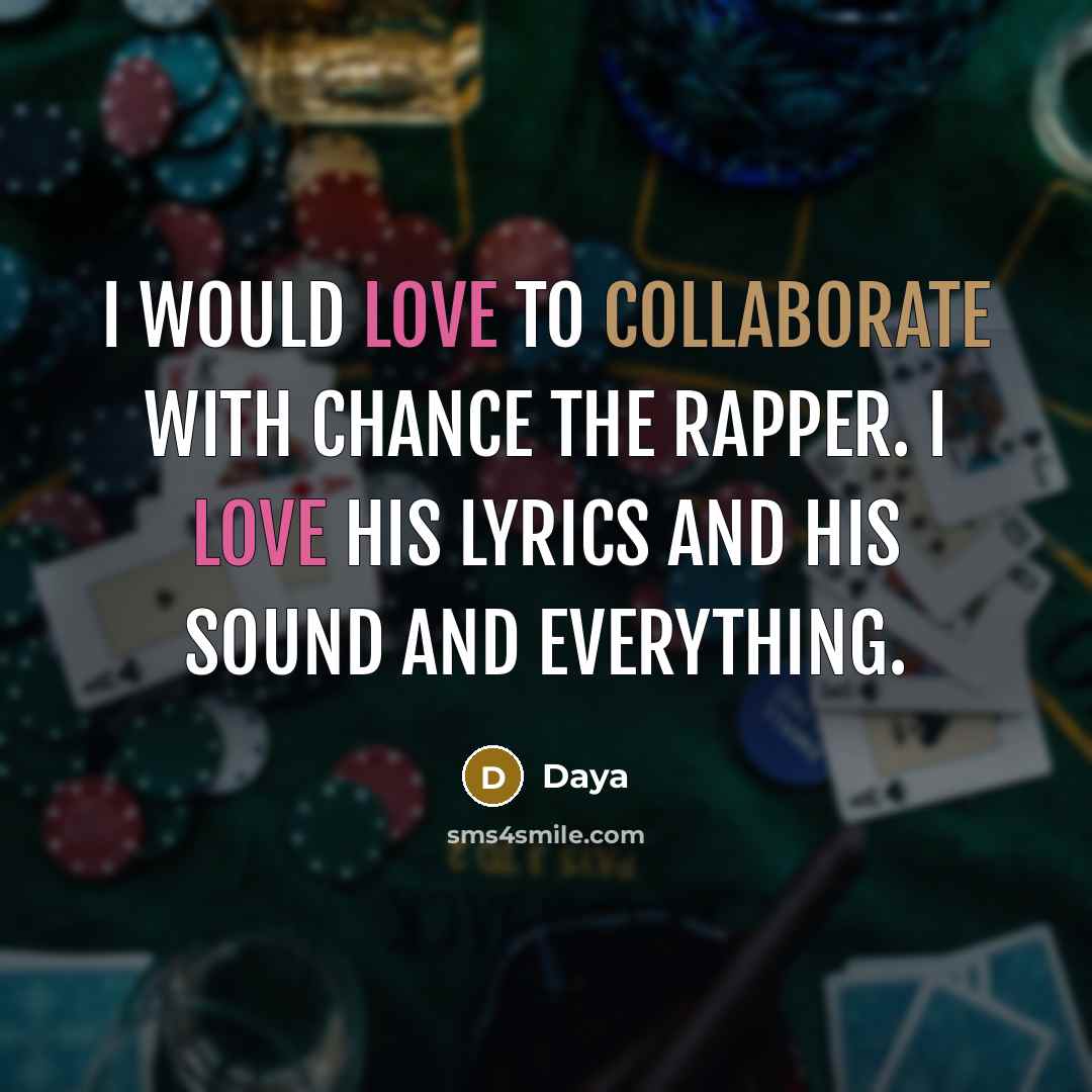 “I would love to collaborate with Chance the Rapper. I love his lyrics and his sound and everything.” quote by Daya
