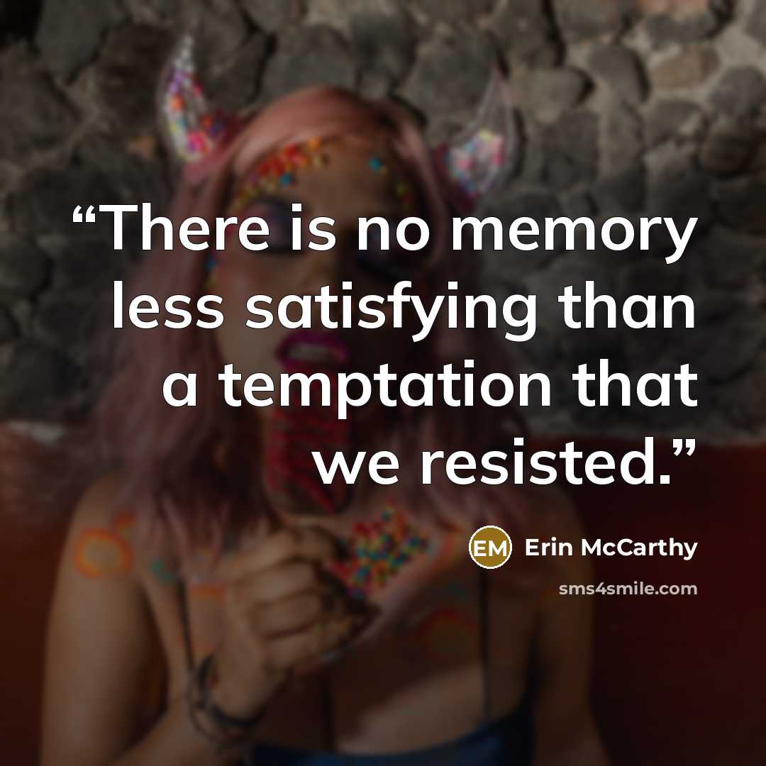 “There is no memory less satisfying than a temptation that we resisted.” quote by Erin Mccarthy