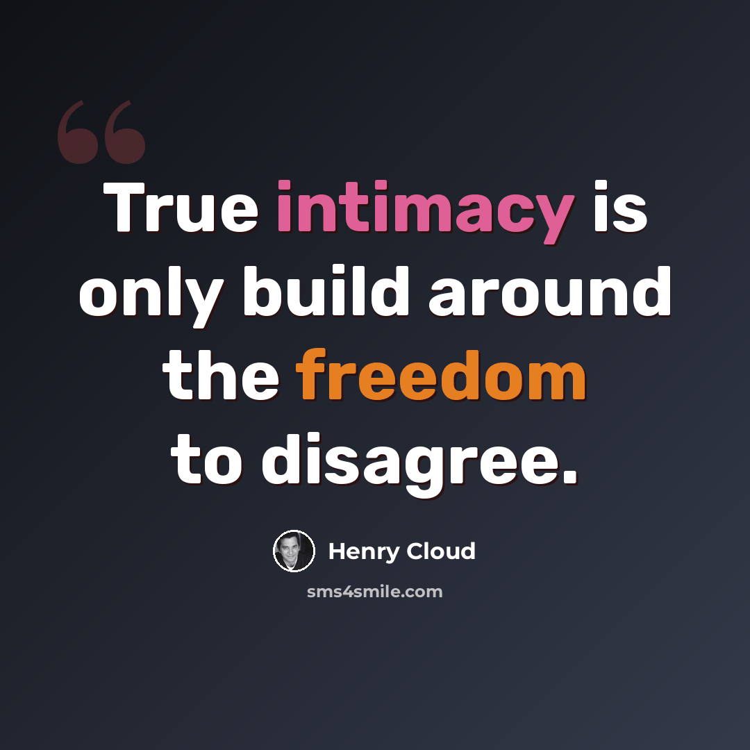 “True intimacy is only build around the freedom to disagree.” quote by Henry Cloud