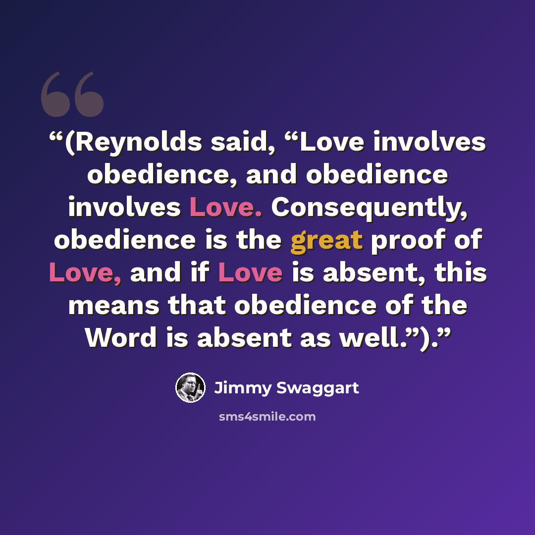 “(Reynolds said, “Love involves obedience, and obedience involves Love. Consequently, obedience is the great proof of Love, and if Love is absent, this means that obedience of the Word is absent as well.”).” quote by Jimmy Swaggart