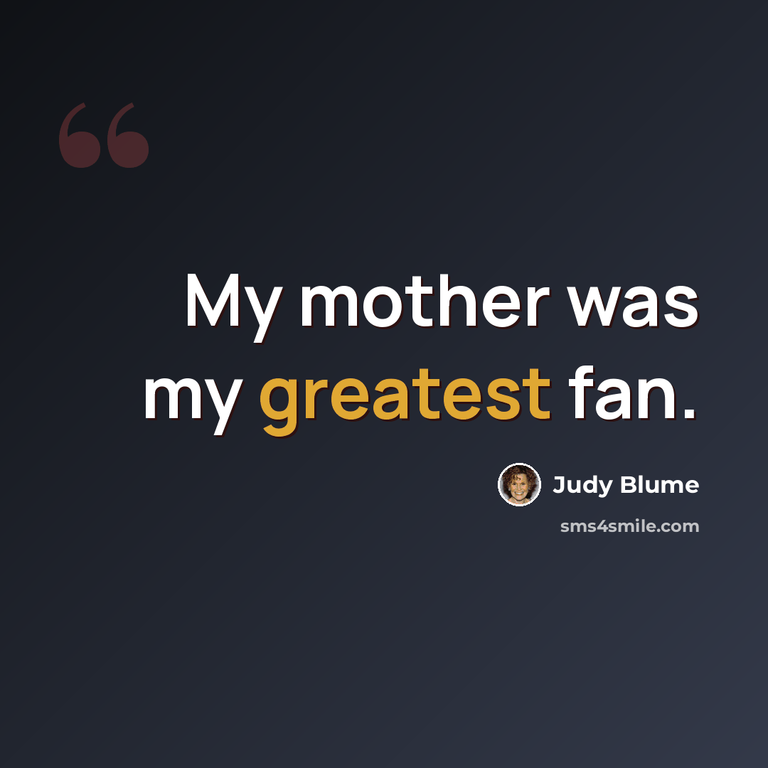 “My mother was my greatest fan.” quote by Judy Blume