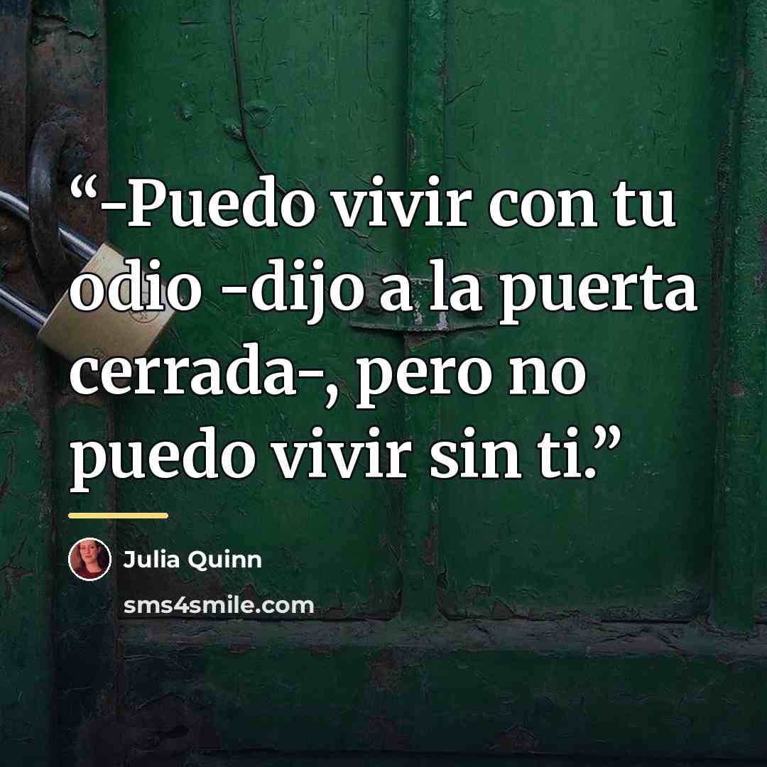 “-Puedo vivir con tu odio -dijo a la puerta cerrada-, pero no puedo vivir sin ti.” quote by Julia Quinn