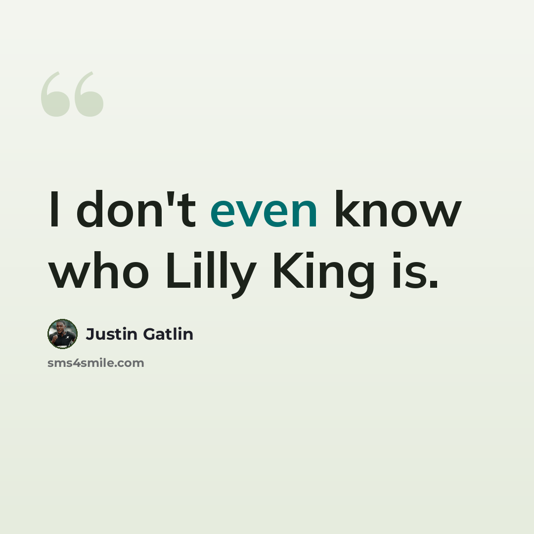 “I don't even know who Lilly King is.” quote by Justin Gatlin