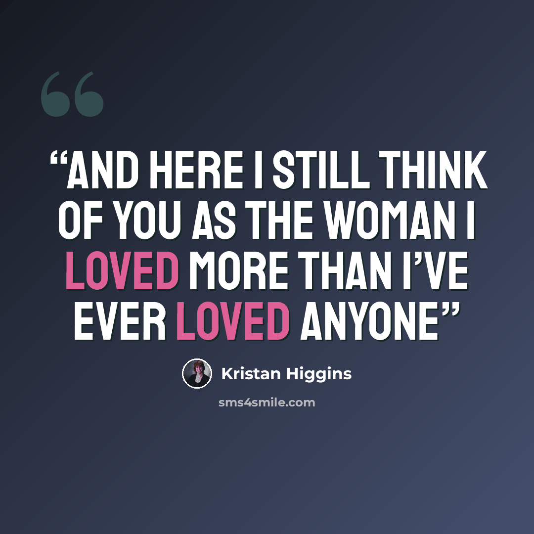 “And here I still think of you as the woman I loved more than I’ve ever loved anyone” quote by Kristan Higgins