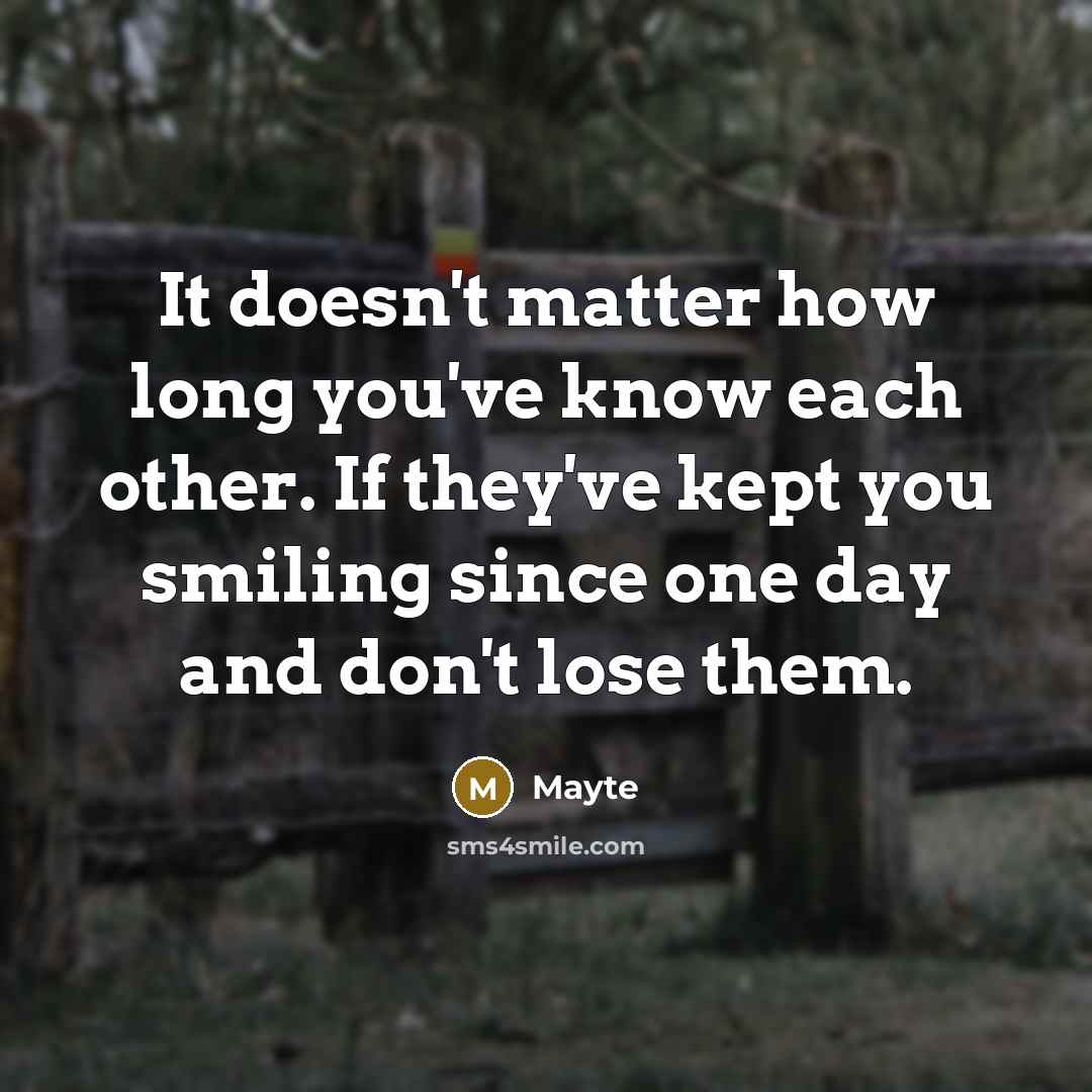 “It doesn't matter how long you've know each other. If they've kept you smiling since one day and don't lose them.” quote by Mayte