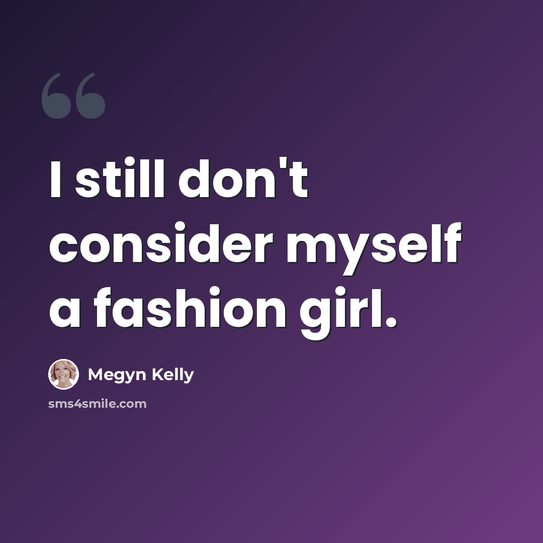 “I still don't consider myself a fashion girl.” quote by Megyn Kelly