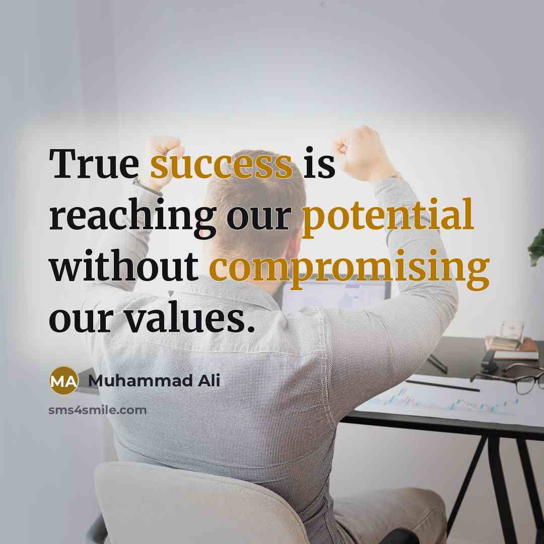 “True success is reaching our potential without compromising our values.” quote by Muhammad Ali