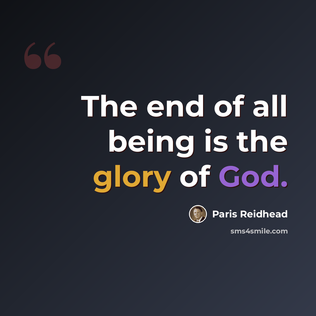 “The end of all being is the glory of God.” quote by Paris Reidhead