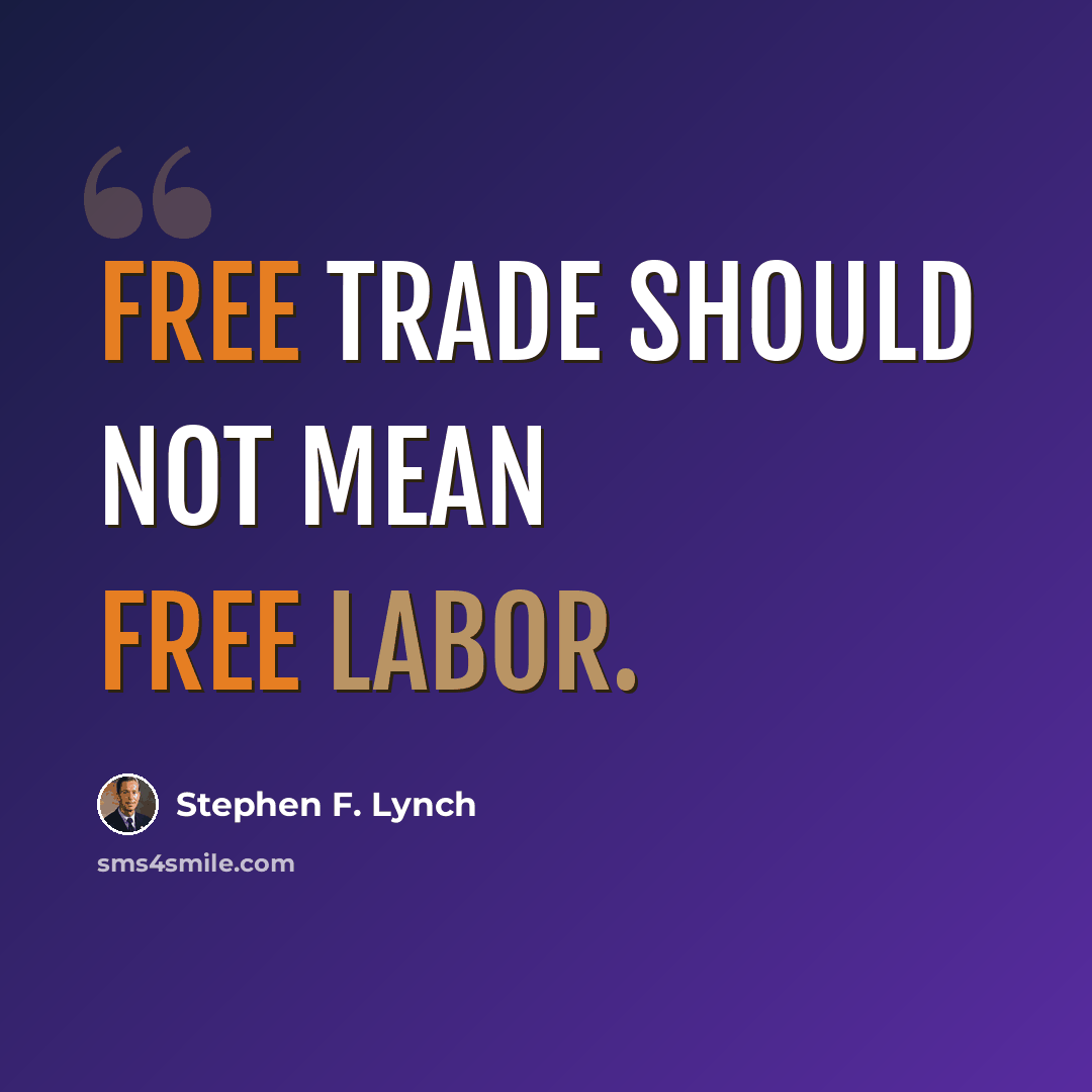 “Free trade should not mean free labor.” quote by Stephen F. Lynch
