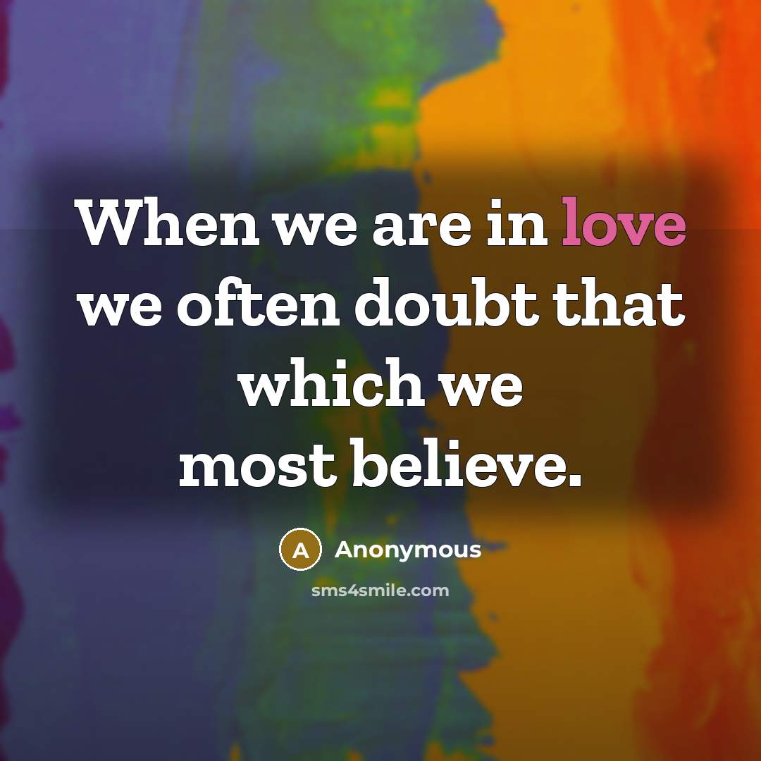 “When we are in love we often doubt that which we most believe.” quote by Anonymous