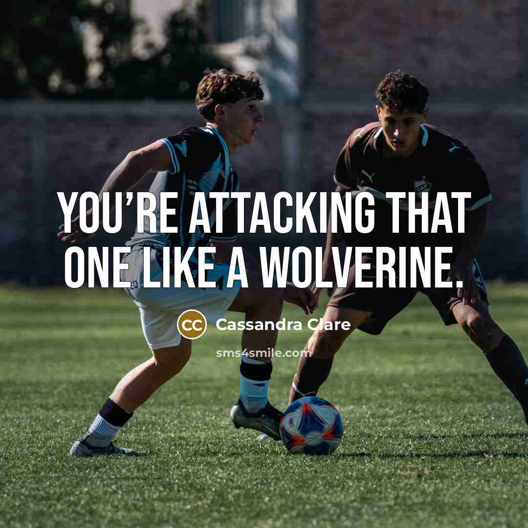 “You’re attacking that one like a wolverine.” quote by Cassandra Clare