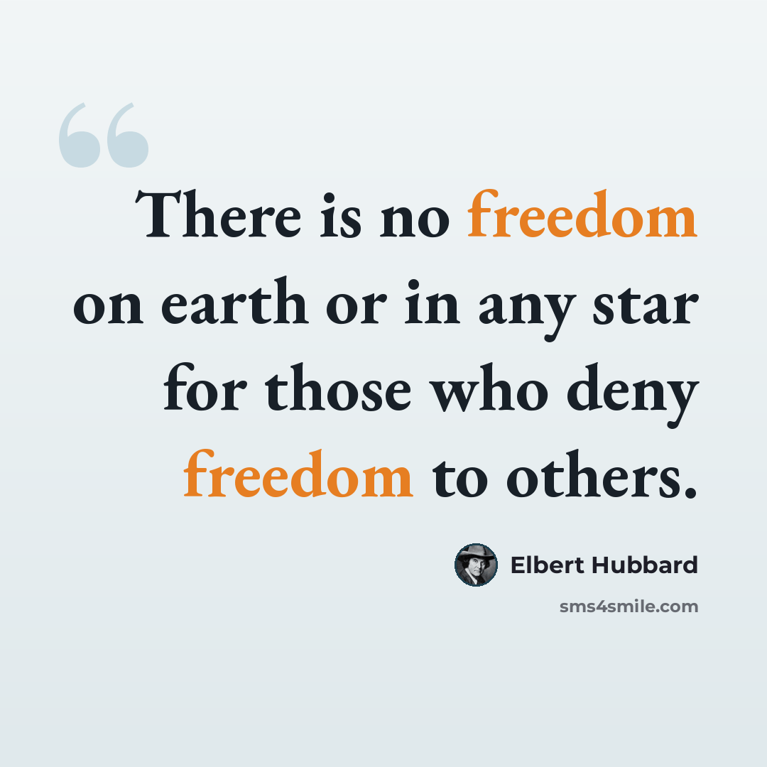 “There is no freedom on earth or in any star for those who deny freedom to others.” quote by Elbert Hubbard