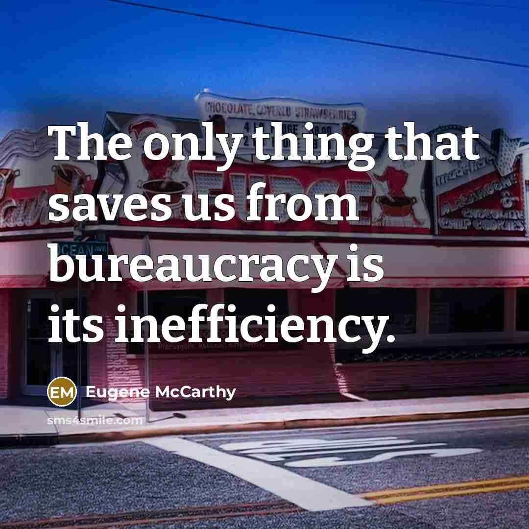 “The only thing that saves us from bureaucracy is its inefficiency.” quote by Eugene McCarthy