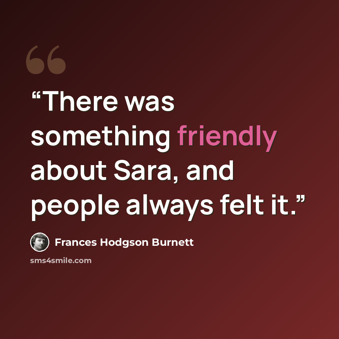 “There was something friendly about Sara, and people always felt it.” quote by Frances Hodgson Burnett