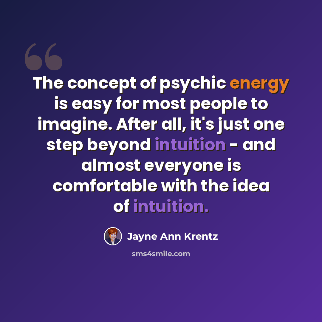 “The concept of psychic energy is easy for most people to imagine. After all, it's just one step beyond intuition - and almost everyone is comfortable with the idea of intuition.” quote by Jayne Ann Krentz