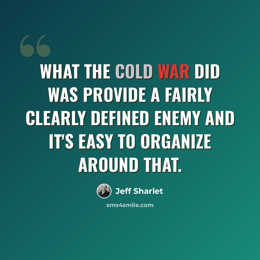 “What the Cold War did was provide a fairly clearly defined enemy and it's easy to organize around that.” quote by Jeff Sharlet